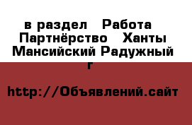  в раздел : Работа » Партнёрство . Ханты-Мансийский,Радужный г.